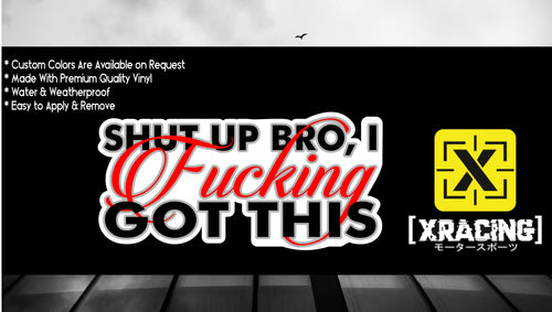 SHUTUP BRO I FU#KIN GOT THIS FUNNY CAR STICKER [ XRACING ] #231